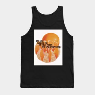 Do you wanna rot in your room like we always do? Tank Top